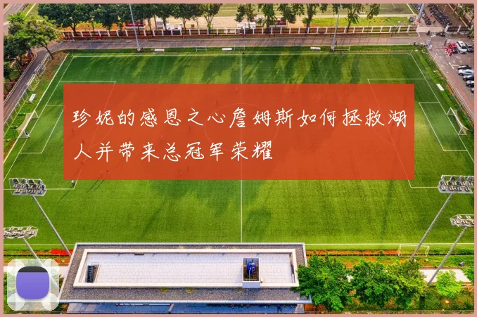 珍妮的感恩之心詹姆斯如何拯救湖人并带来总冠军荣耀